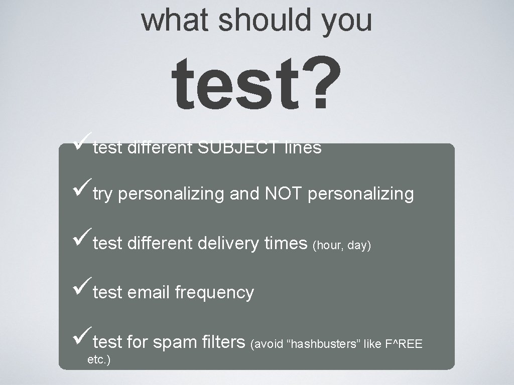 what should you test? ütest different SUBJECT lines ütry personalizing and NOT personalizing ütest