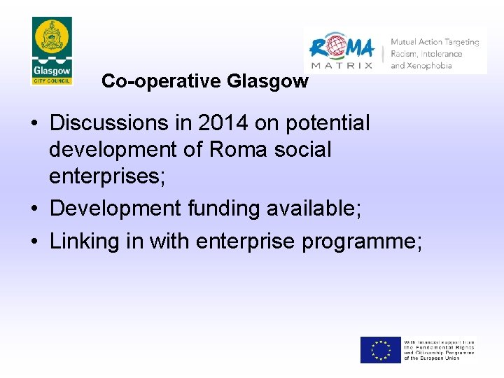 Co-operative Glasgow • Discussions in 2014 on potential development of Roma social enterprises; •