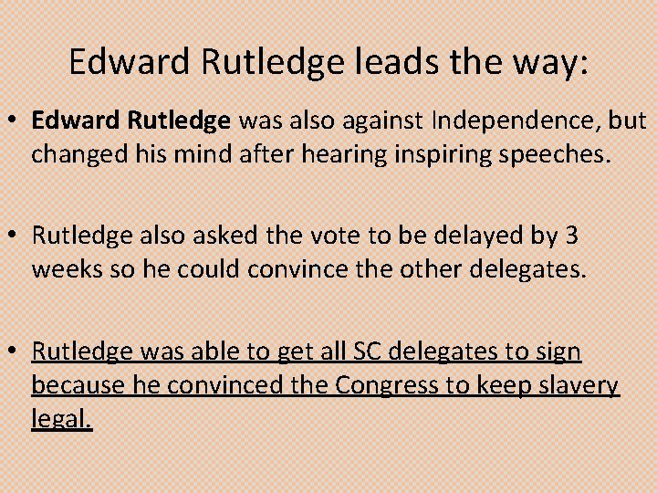 Edward Rutledge leads the way: • Edward Rutledge was also against Independence, but changed