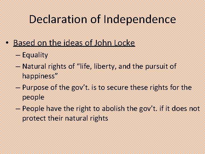 Declaration of Independence • Based on the ideas of John Locke – Equality –