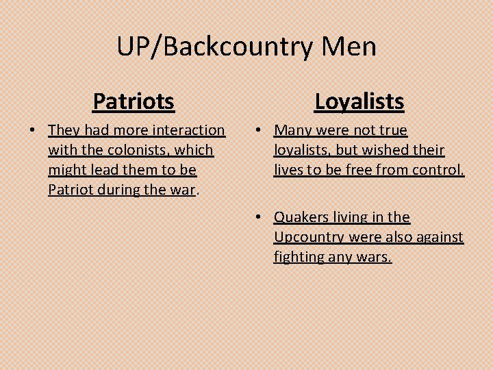 UP/Backcountry Men Patriots Loyalists • They had more interaction with the colonists, which might