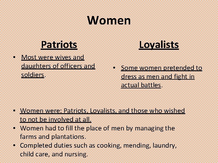 Women Patriots • Most were wives and daughters of officers and soldiers. Loyalists •