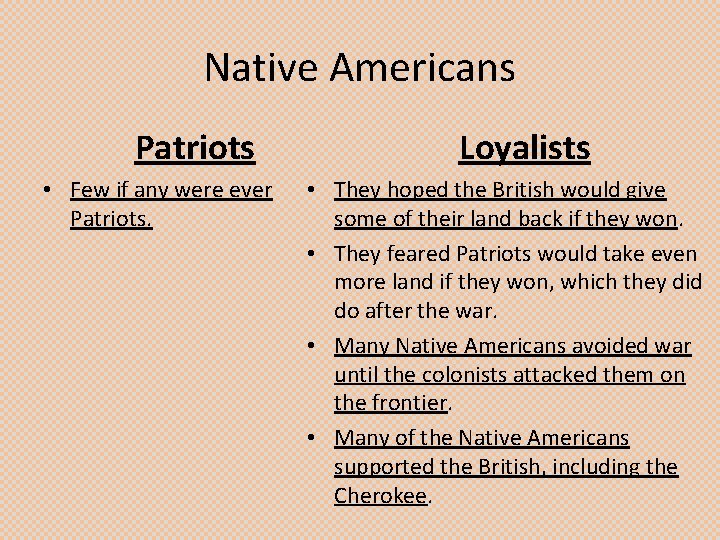 Native Americans Patriots • Few if any were ever Patriots. Loyalists • They hoped