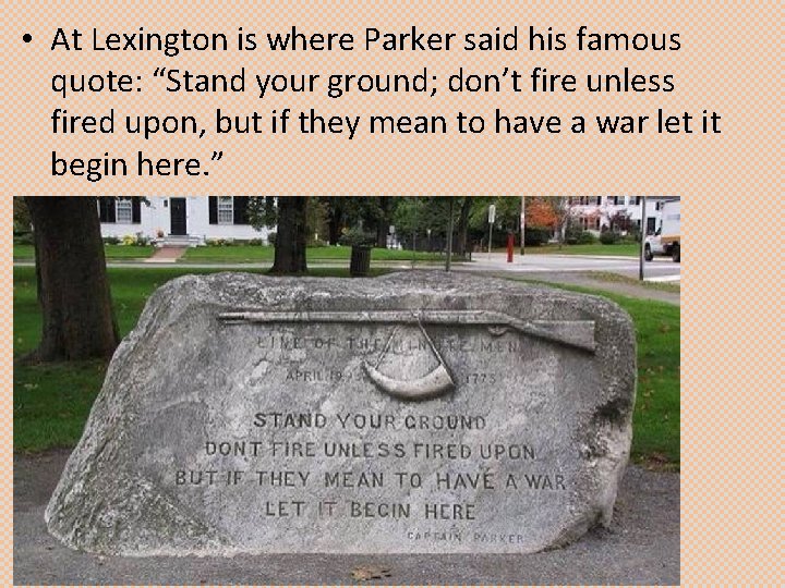  • At Lexington is where Parker said his famous quote: “Stand your ground;