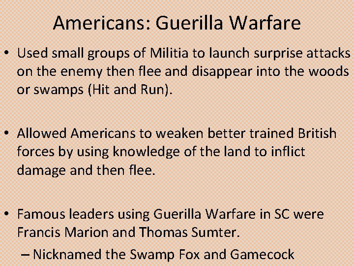 Americans: Guerilla Warfare • Used small groups of Militia to launch surprise attacks on