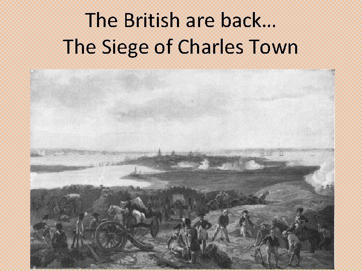 The British are back… The Siege of Charles Town 
