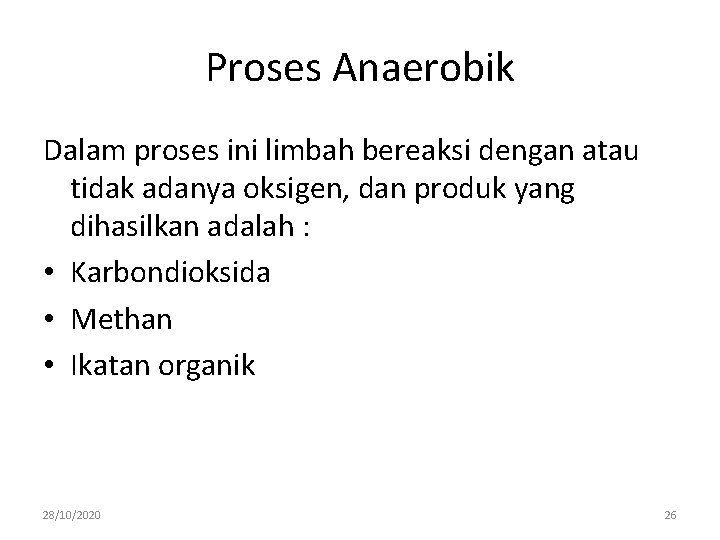Proses Anaerobik Dalam proses ini limbah bereaksi dengan atau tidak adanya oksigen, dan produk
