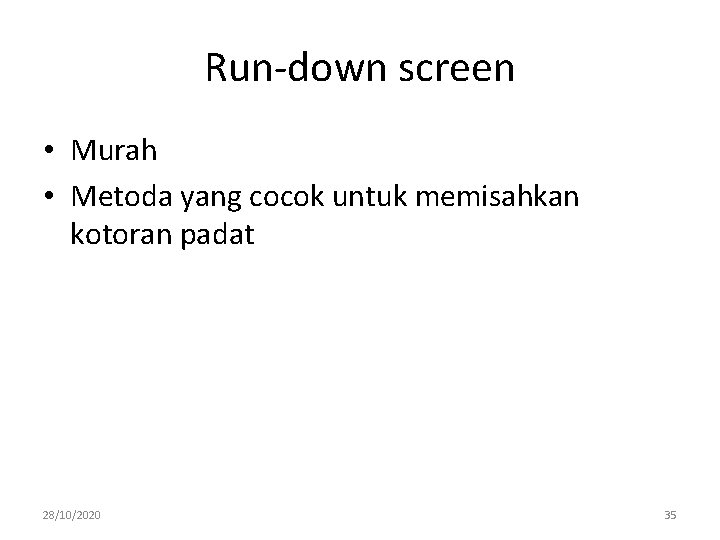 Run-down screen • Murah • Metoda yang cocok untuk memisahkan kotoran padat 28/10/2020 35