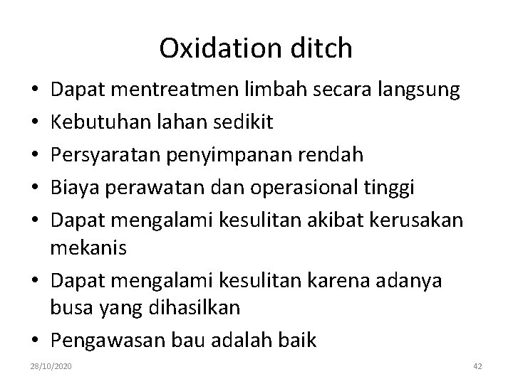 Oxidation ditch Dapat mentreatmen limbah secara langsung Kebutuhan lahan sedikit Persyaratan penyimpanan rendah Biaya