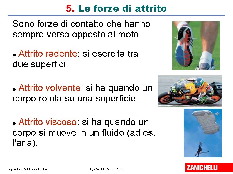 5. Le forze di attrito Sono forze di contatto che hanno sempre verso opposto