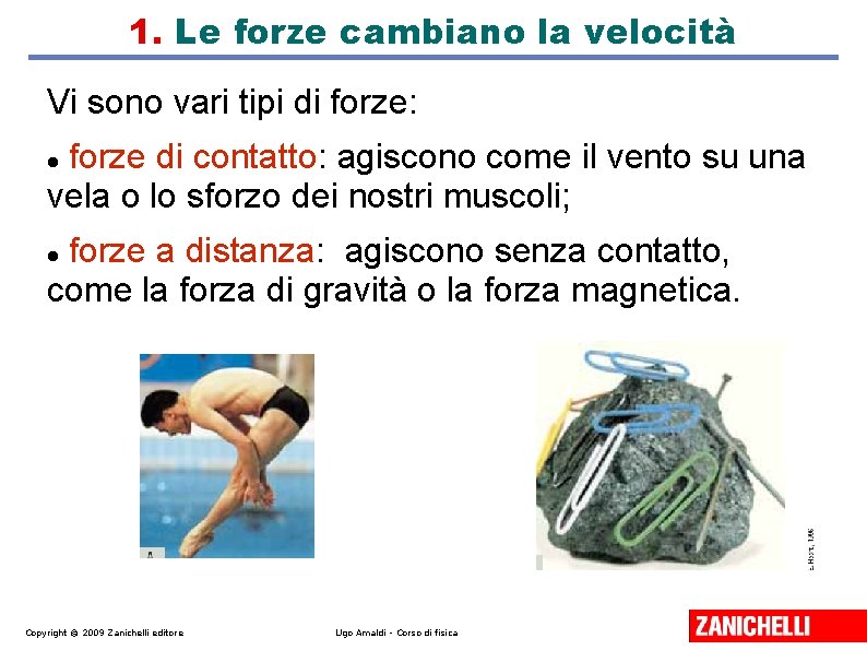 1. Le forze cambiano la velocità Vi sono vari tipi di forze: forze di