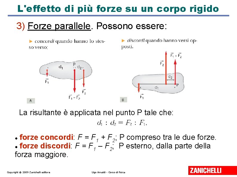 L'effetto di più forze su un corpo rigido 3) Forze parallele. Possono essere: La