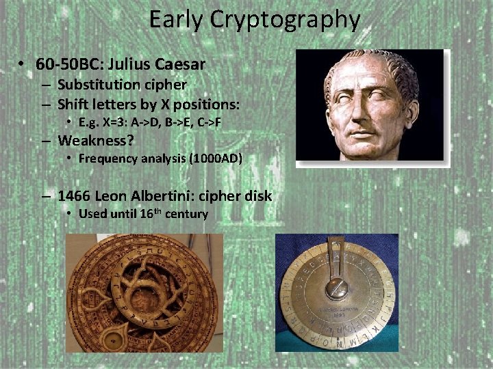 Early Cryptography • 60 -50 BC: Julius Caesar – Substitution cipher – Shift letters