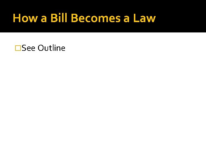 How a Bill Becomes a Law �See Outline 