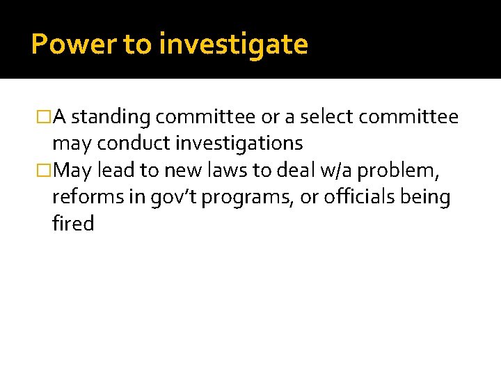 Power to investigate �A standing committee or a select committee may conduct investigations �May