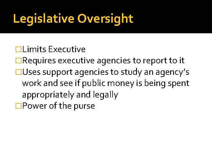 Legislative Oversight �Limits Executive �Requires executive agencies to report to it �Uses support agencies