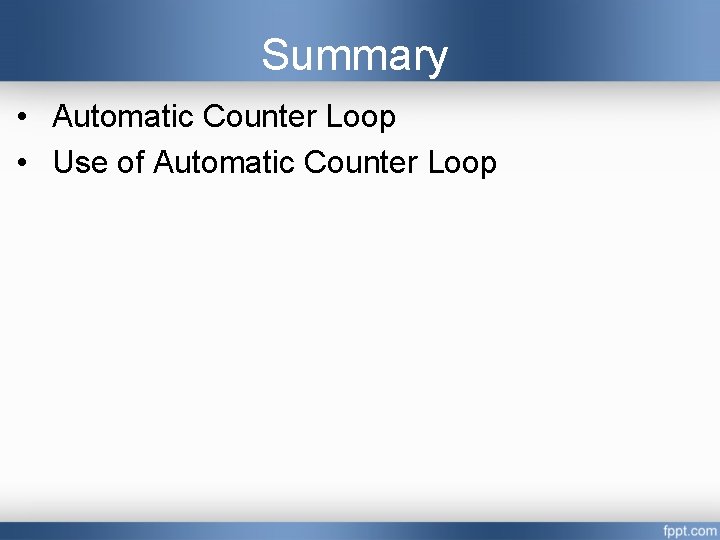 Summary • Automatic Counter Loop • Use of Automatic Counter Loop 