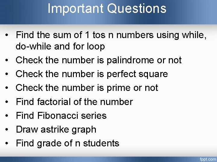 Important Questions • Find the sum of 1 tos n numbers using while, do-while