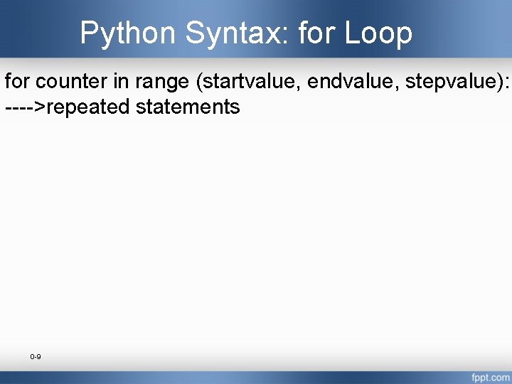 Python Syntax: for Loop for counter in range (startvalue, endvalue, stepvalue): ---->repeated statements 0