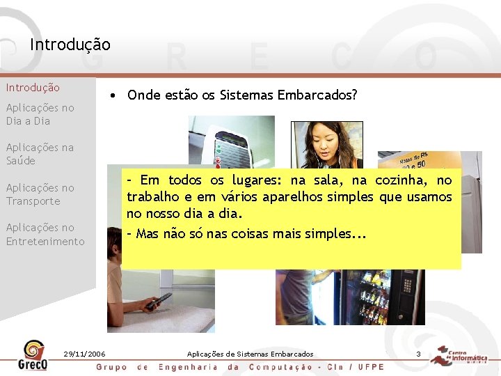 Introdução Aplicações no Dia a Dia • Onde estão os Sistemas Embarcados? Aplicações na