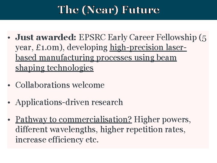 The (Near) Future • Just awarded: EPSRC Early Career Fellowship (5 year, £ 1.