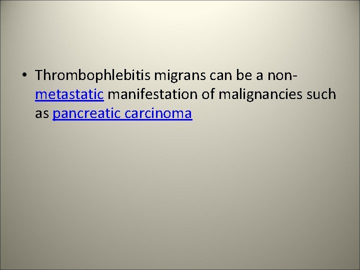  • Thrombophlebitis migrans can be a nonmetastatic manifestation of malignancies such as pancreatic