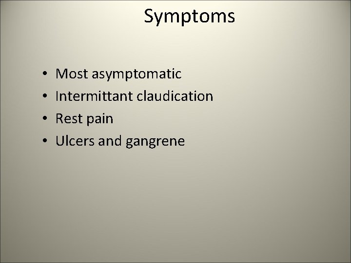 Symptoms • • Most asymptomatic Intermittant claudication Rest pain Ulcers and gangrene 
