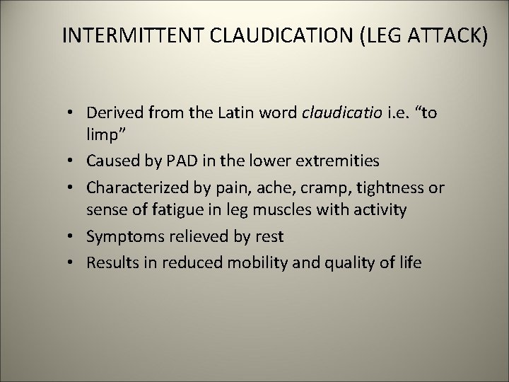 INTERMITTENT CLAUDICATION (LEG ATTACK) • Derived from the Latin word claudicatio i. e. “to