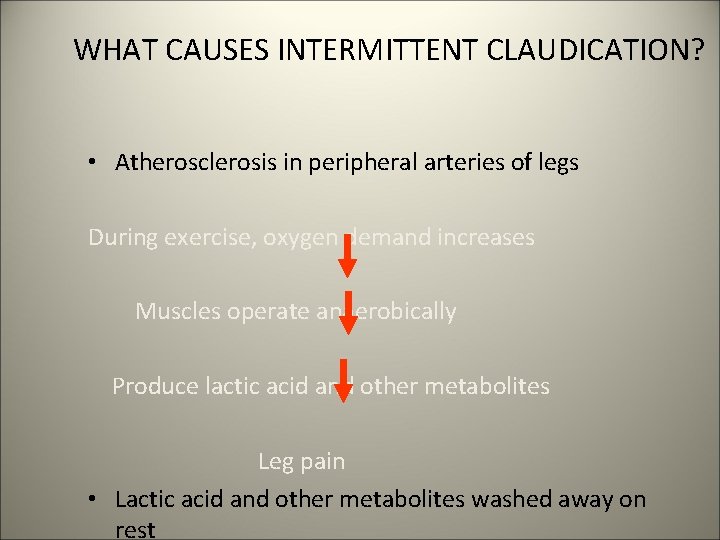 WHAT CAUSES INTERMITTENT CLAUDICATION? • Atherosclerosis in peripheral arteries of legs During exercise, oxygen