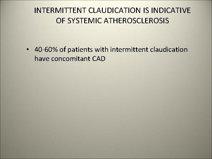 INTERMITTENT CLAUDICATION IS INDICATIVE OF SYSTEMIC ATHEROSCLEROSIS • 40 -60% of patients with intermittent