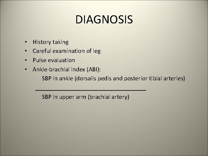DIAGNOSIS • • History taking Careful examination of leg Pulse evaluation Ankle-brachial index (ABI):