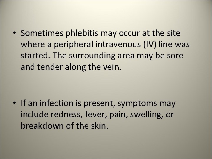  • Sometimes phlebitis may occur at the site where a peripheral intravenous (IV)