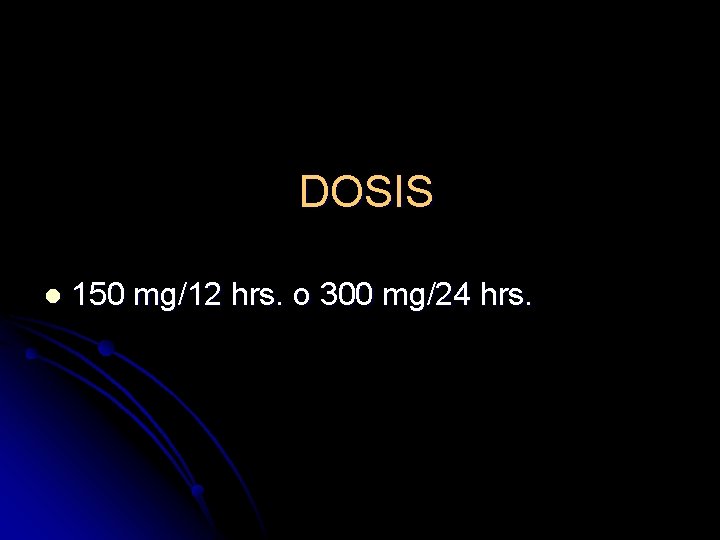 DOSIS l 150 mg/12 hrs. o 300 mg/24 hrs. 