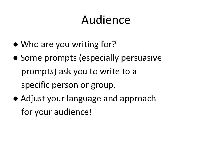 Audience ● Who are you writing for? ● Some prompts (especially persuasive prompts) ask