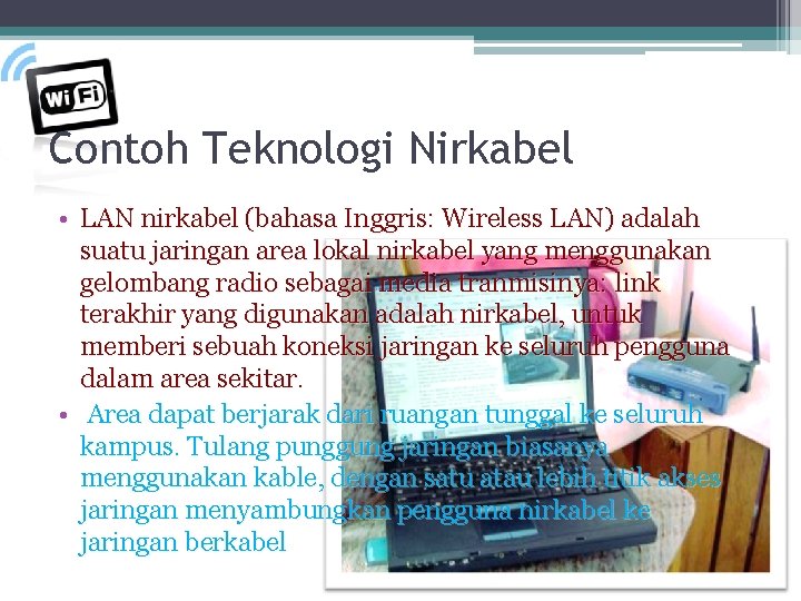 Contoh Teknologi Nirkabel • LAN nirkabel (bahasa Inggris: Wireless LAN) adalah suatu jaringan area