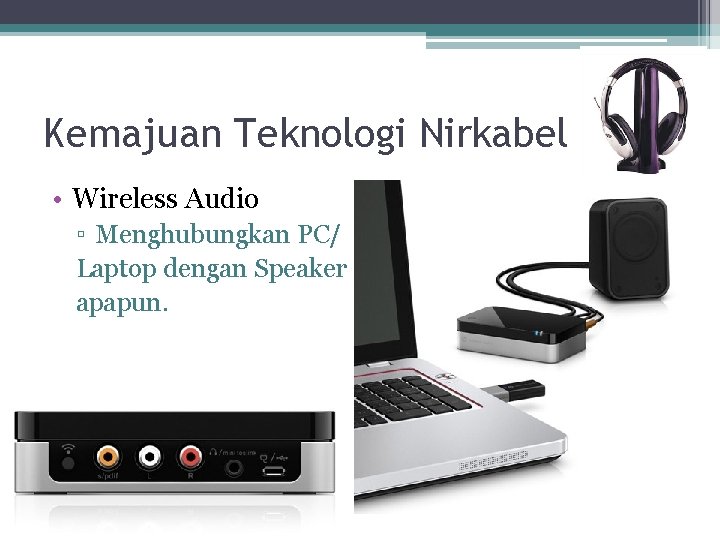 Kemajuan Teknologi Nirkabel • Wireless Audio ▫ Menghubungkan PC/ Laptop dengan Speaker apapun. Kemajuan Teknologi Nirkabel • Wireless Audio ▫ Menghubungkan PC/ Laptop dengan Speaker apapun.
