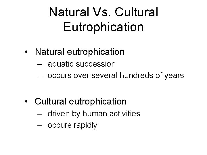 Natural Vs. Cultural Eutrophication • Natural eutrophication – aquatic succession – occurs over several