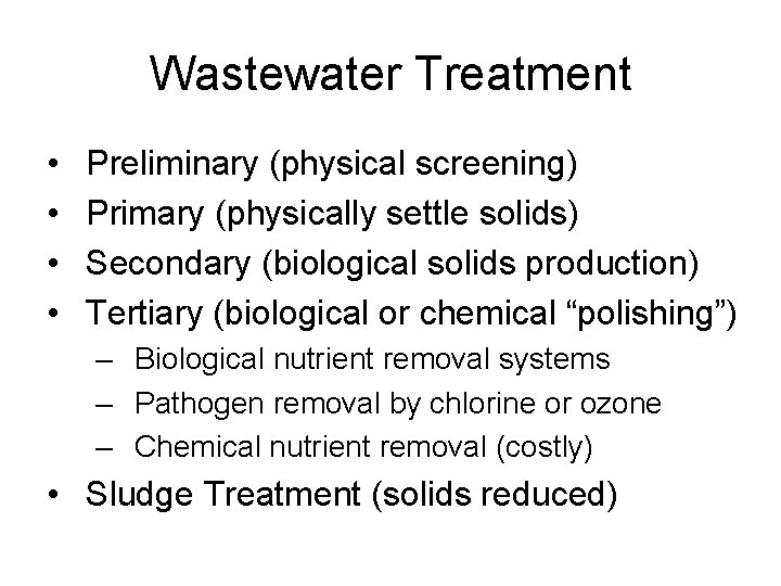 Wastewater Treatment • • Preliminary (physical screening) Primary (physically settle solids) Secondary (biological solids