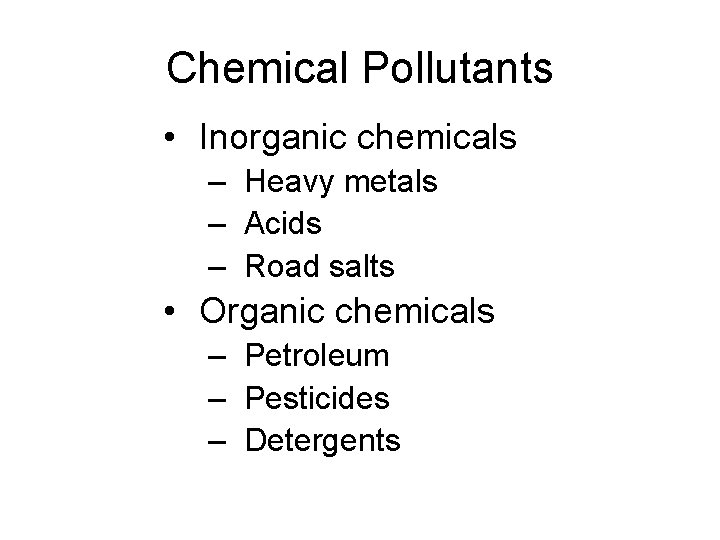 Chemical Pollutants • Inorganic chemicals – Heavy metals – Acids – Road salts •