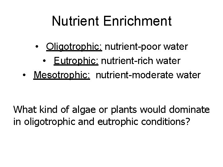 Nutrient Enrichment • Oligotrophic: nutrient-poor water • Eutrophic: nutrient-rich water • Mesotrophic: nutrient-moderate water