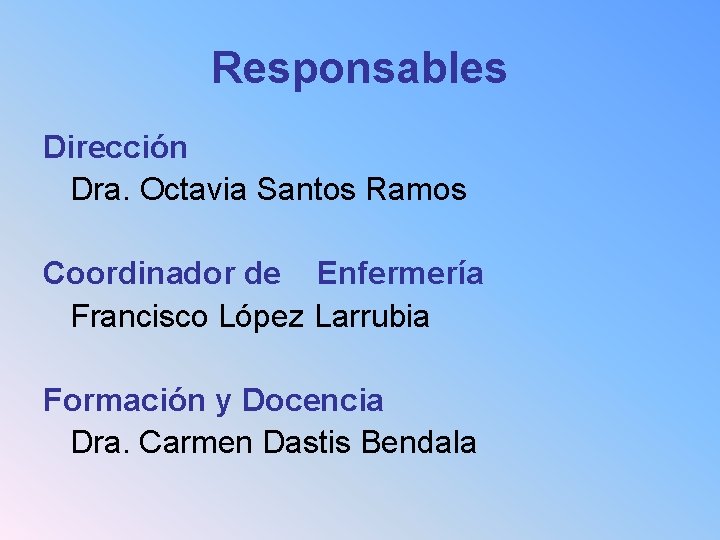 Responsables Dirección Dra. Octavia Santos Ramos Coordinador de Enfermería Francisco López Larrubia Formación y