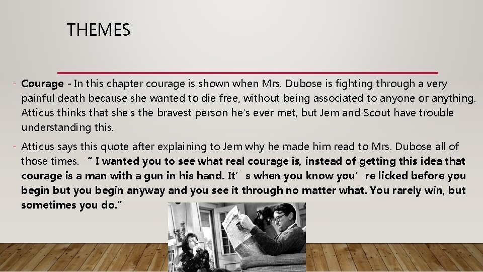 THEMES - Courage - In this chapter courage is shown when Mrs. Dubose is