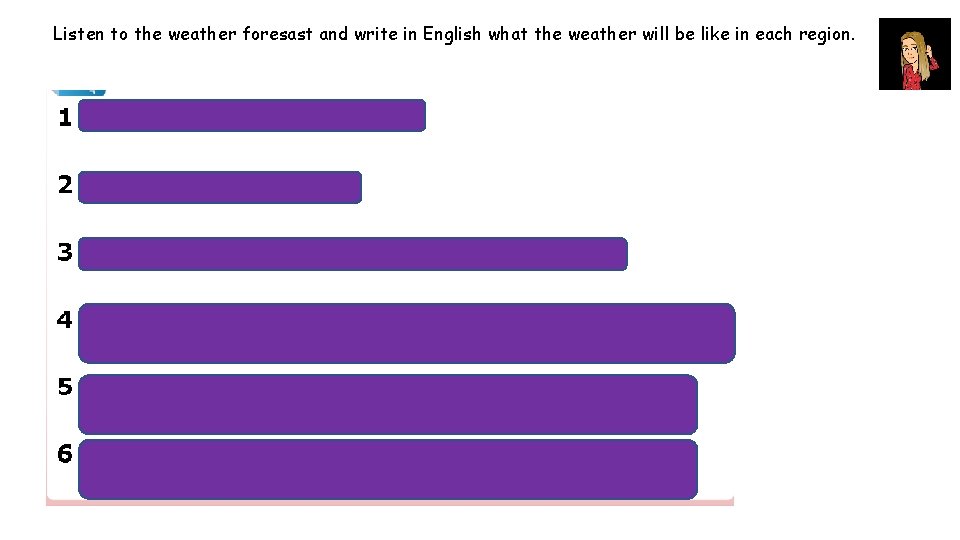 Listen to the weather foresast and write in English what the weather will be
