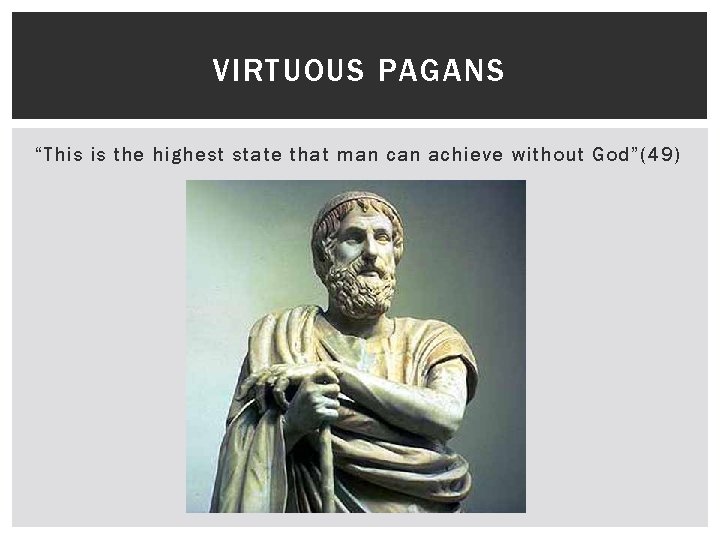 VIRTUOUS PAGANS “This is the highest state that man can achieve without God”(49) 