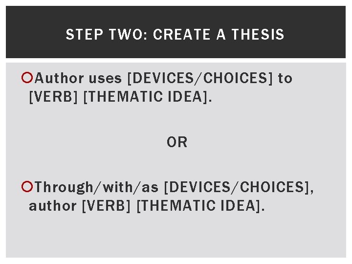 STEP TWO: CREATE A THESIS Author uses [DEVICES/CHOICES] to [VERB] [THEMATIC IDEA]. OR Through/with/as