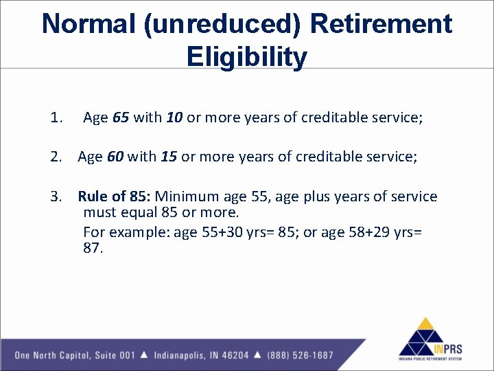 Normal (unreduced) Retirement Eligibility 1. Age 65 with 10 or more years of creditable