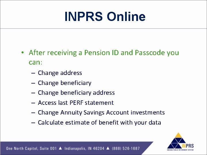 INPRS Online • After receiving a Pension ID and Passcode you can: – –