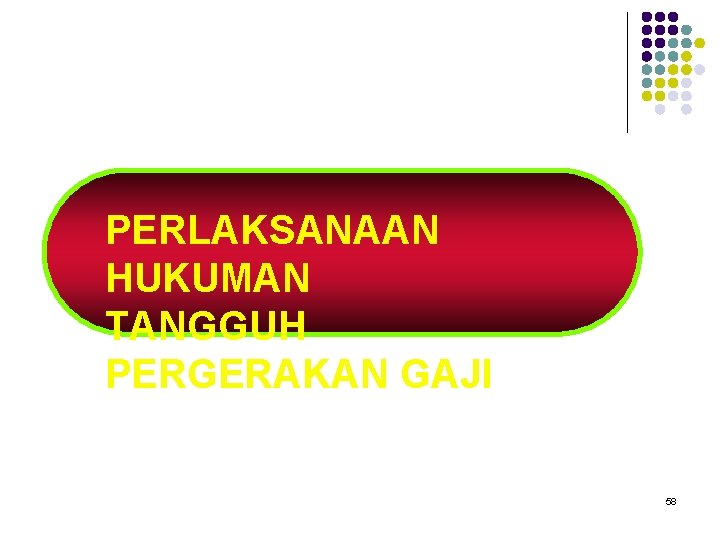 PERLAKSANAAN HUKUMAN TANGGUH PERGERAKAN GAJI 58 