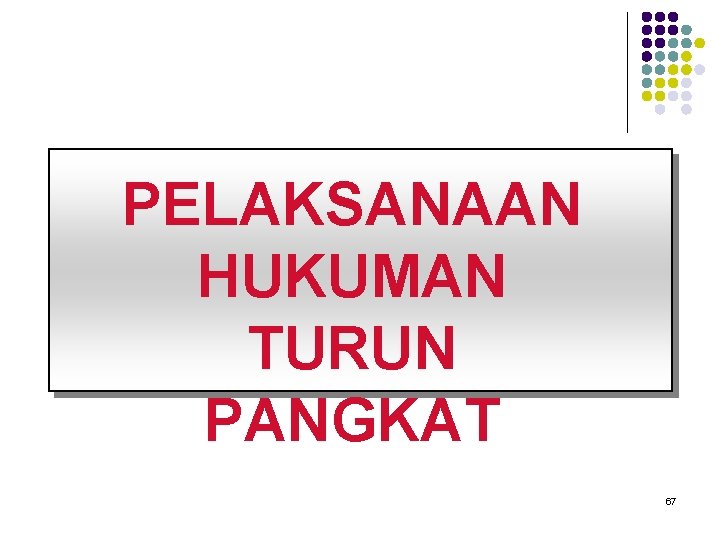 PELAKSANAAN HUKUMAN TURUN PANGKAT 67 