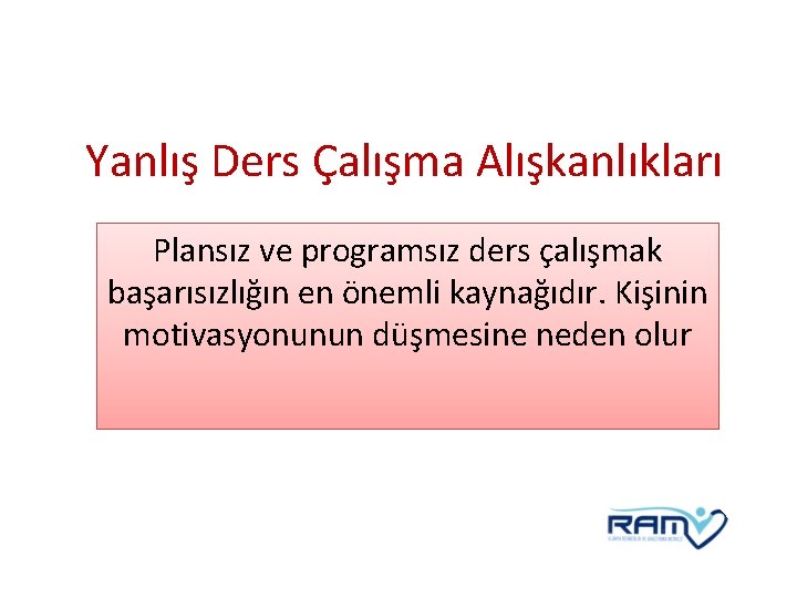 Yanlış Ders Çalışma Alışkanlıkları Plansız ve programsız ders çalışmak başarısızlığın en önemli kaynağıdır. Kişinin